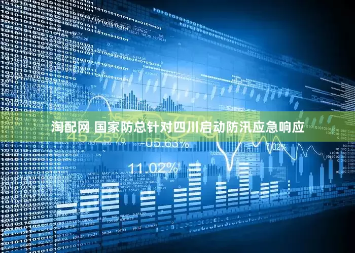 淘配网 国家防总针对四川启动防汛应急响应